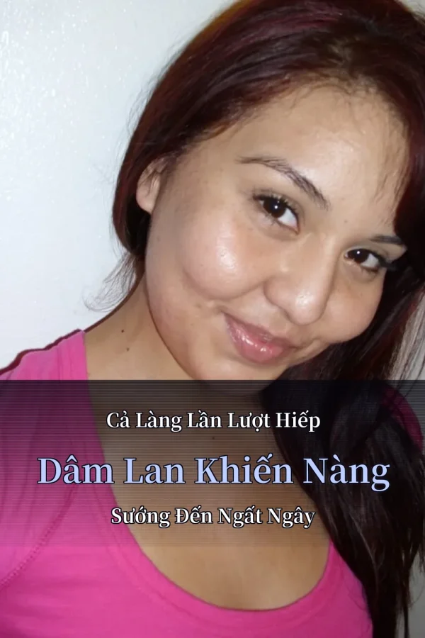 Cả Làng Lần Lượt Hiếp Dâm Lan Khiến Nàng Sướng Đến Ngất Ngây