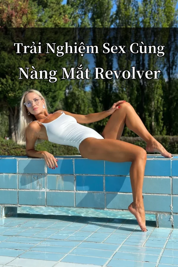 Trải Nghiệm Sex Cùng Nàng Mắt Revolver