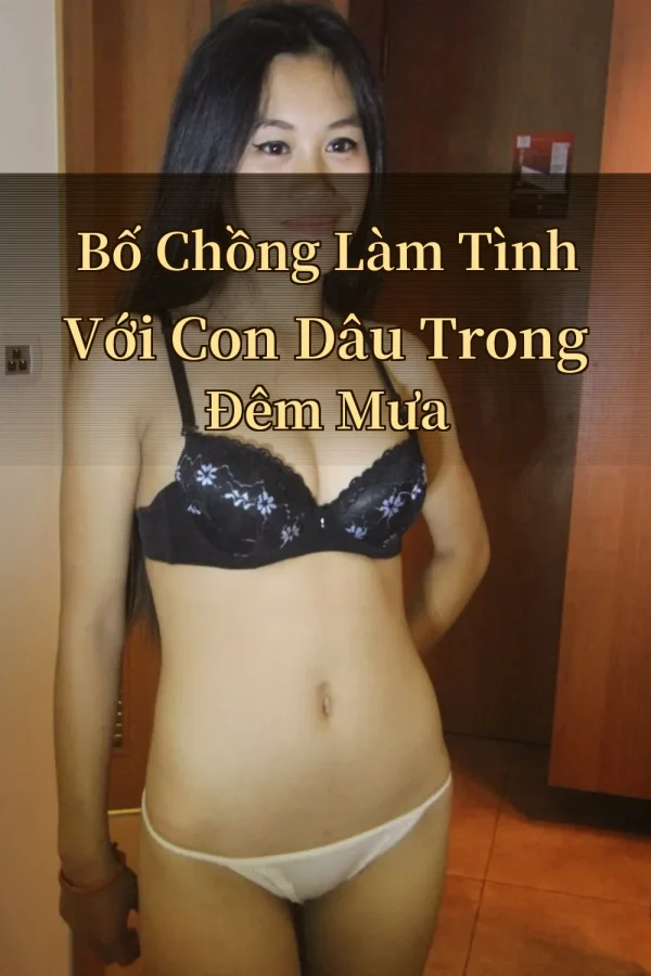 Bố Chồng Làm Tình Với Con Dâu Trong Đêm Mưa