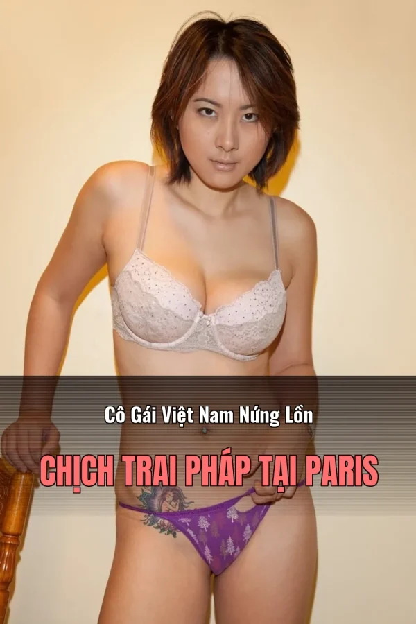 Cô Gái Việt Nam Nứng Lồn Chịch Trai Pháp Tại Paris