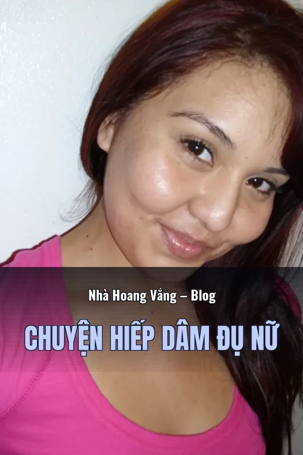 Nhà Hoang Vắng – Blog Chuyện Hiếp Dâm Đụ Nữ