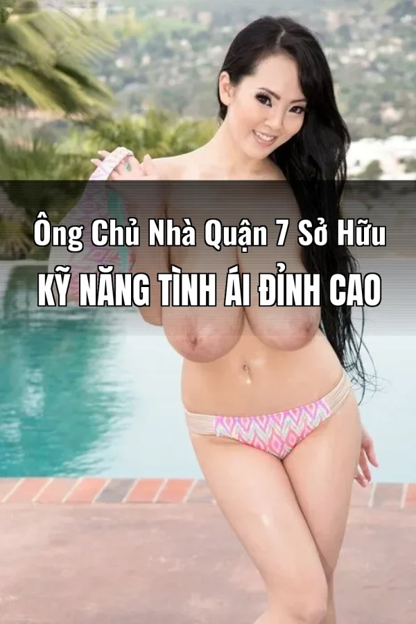 Ông Chủ Nhà Quận 7 Sở Hữu Kỹ Năng Tình Ái Đỉnh Cao