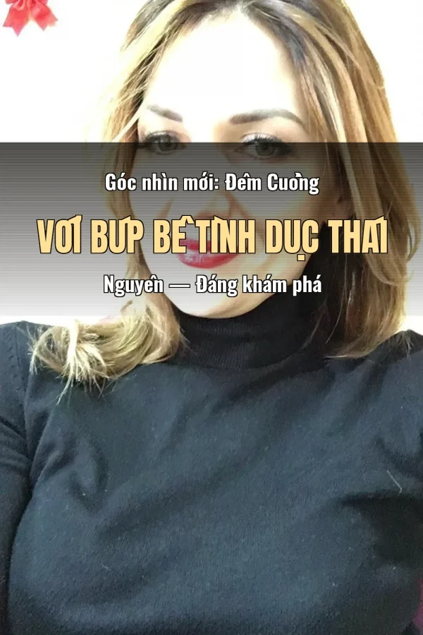 Góc nhìn mới: Đêm Cuồng Với Búp Bê Tình Dục Thái Nguyên — Đáng khám phá