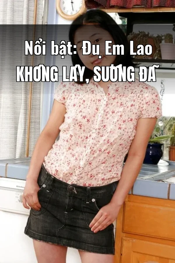 Nổi bật: Đụ Em Lao Không Lây, Sướng Đã