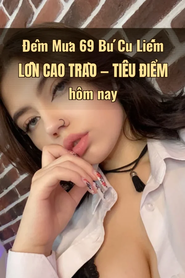 Đêm Mưa 69 Bú Cu Liếm Lồn Cao Trào — Tiêu điểm hôm nay