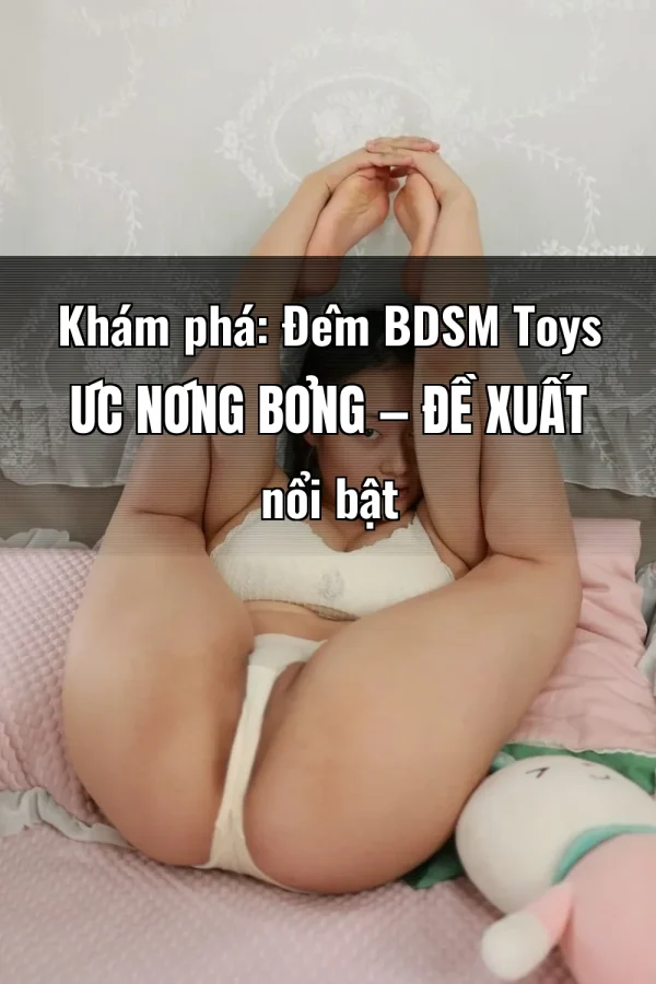 Khám phá: Đêm BDSM Toys Úc Nóng Bỏng — Đề xuất nổi bật