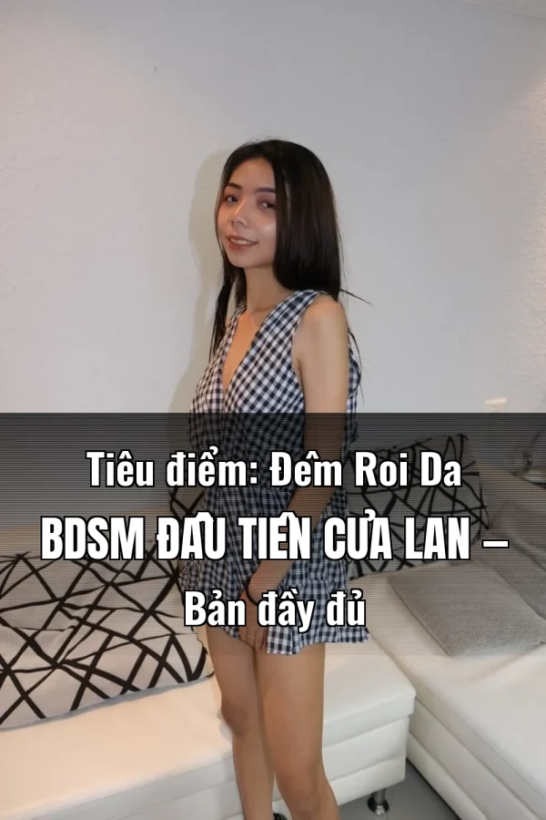 Tiêu điểm: Đêm Roi Da BDSM Đầu Tiên Của Lan — Bản đầy đủ