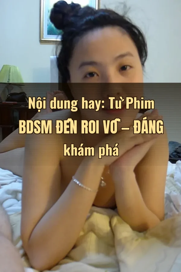 Nội dung hay: Từ Phim BDSM Đến Roi Vỗ — Đáng khám phá