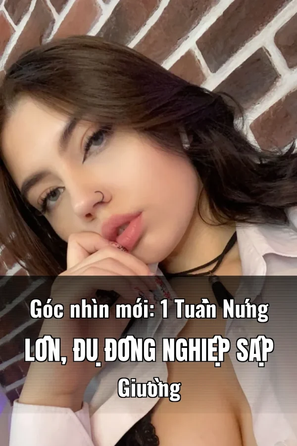 Góc nhìn mới: 1 Tuần Nứng Lồn, Đụ Đồng Nghiệp Sập Giường