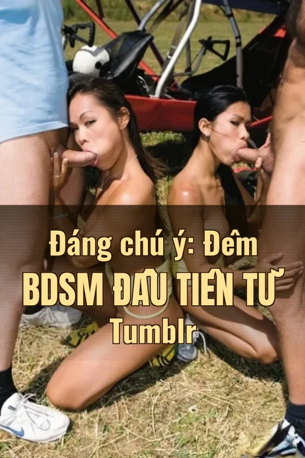 Đáng chú ý: Đêm BDSM Đầu Tiên Từ Tumblr