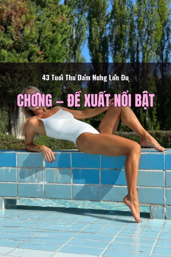 43 Tuổi Thủ Dâm Nứng Lồn Đụ Chồng — Đề xuất nổi bật