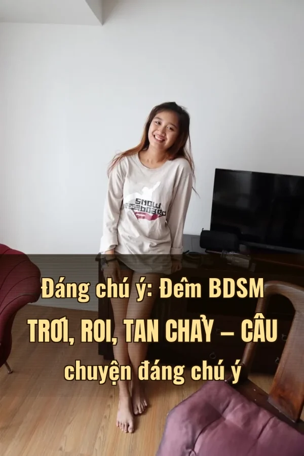 Đáng chú ý: Đêm BDSM Trói, Roi, Tan Chảy — Câu chuyện đáng chú ý