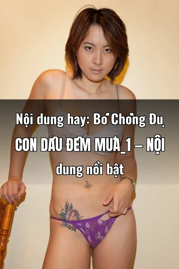 Nội dung hay: Bố Chồng Đụ Con Dâu Đêm Mưa_1 — Nội dung nổi bật