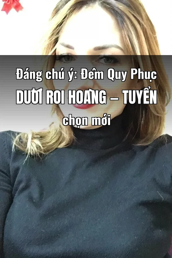 Đáng chú ý: Đêm Quy Phục Dưới Roi Hoàng — Tuyển chọn mới