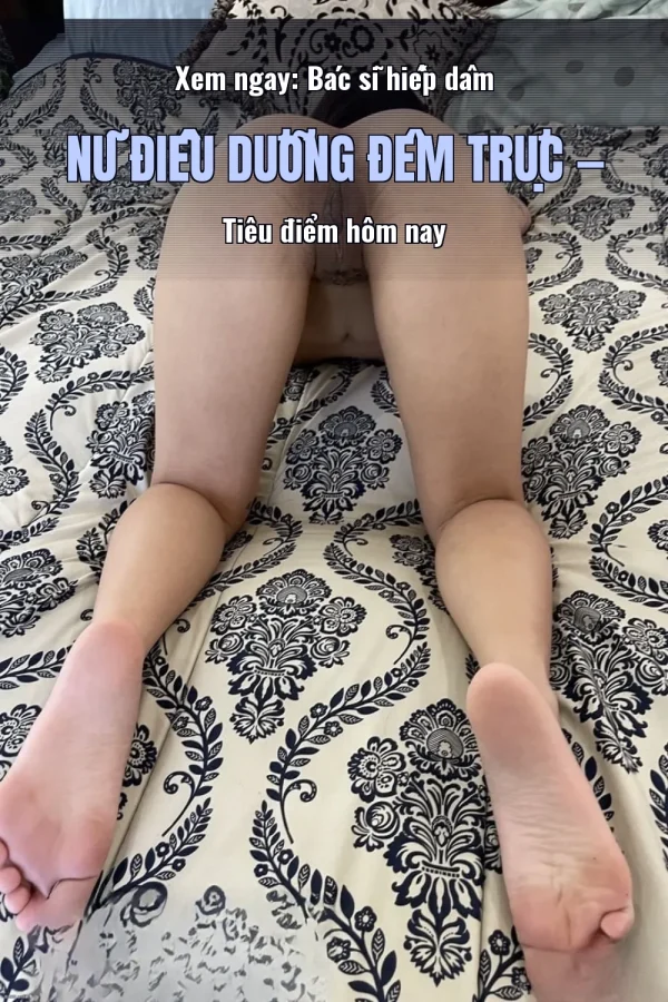 Xem ngay: Bác sĩ hiếp dâm nữ điều dưỡng đêm trực — Tiêu điểm hôm nay