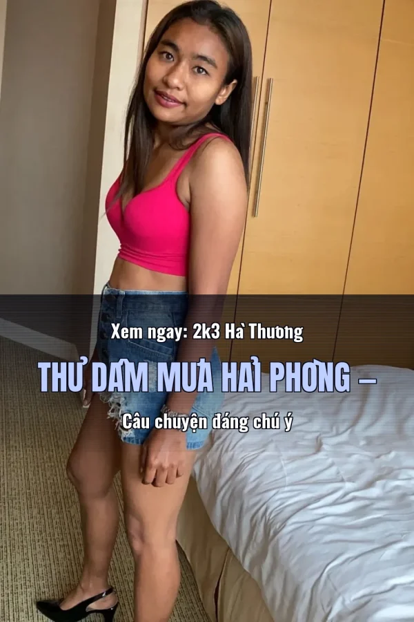 Xem ngay: 2k3 Hà Thương Thủ Dâm Mưa Hải Phòng — Câu chuyện đáng chú ý
