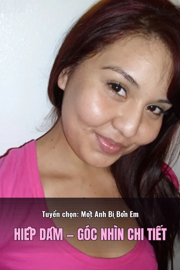 Tuyển chọn: Một Anh Bị Bốn Em Hiếp Dâm — Góc nhìn chi tiết