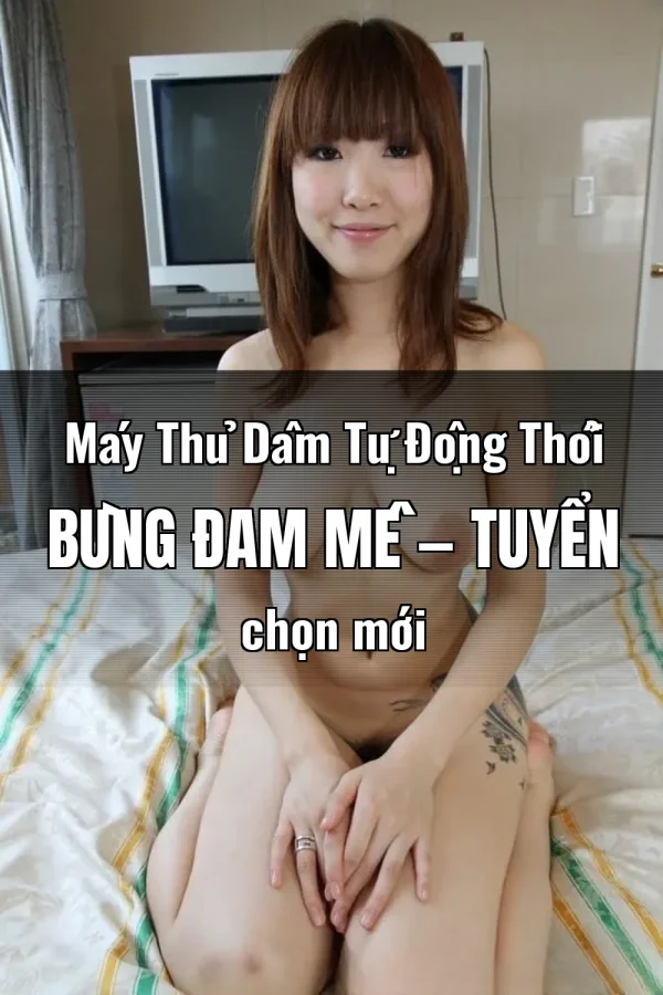 Máy Thủ Dâm Tự Động Thổi Bùng Đam Mê — Tuyển chọn mới