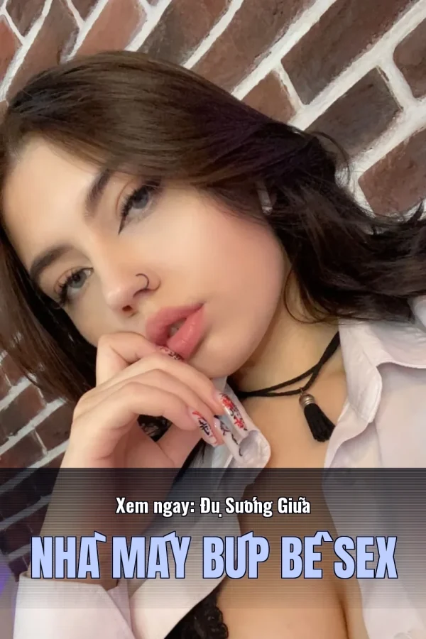 Xem ngay: Đụ Sướng Giữa Nhà Máy Búp Bê Sex