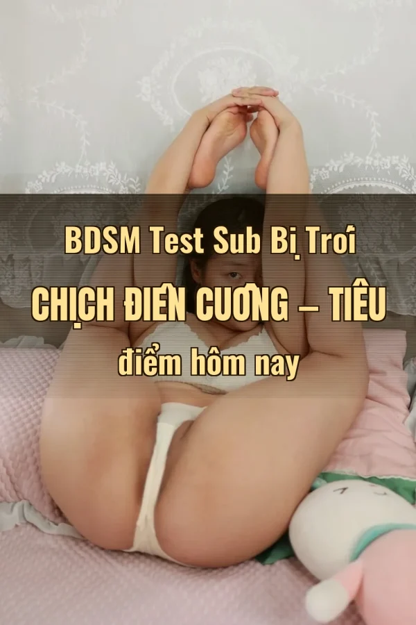 BDSM Test Sub Bị Trói Chịch Điên Cuồng — Tiêu điểm hôm nay
