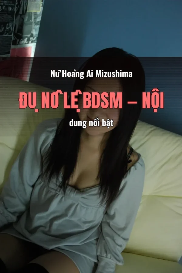 Nữ Hoàng Ai Mizushima Đụ Nô Lệ BDSM — Nội dung nổi bật