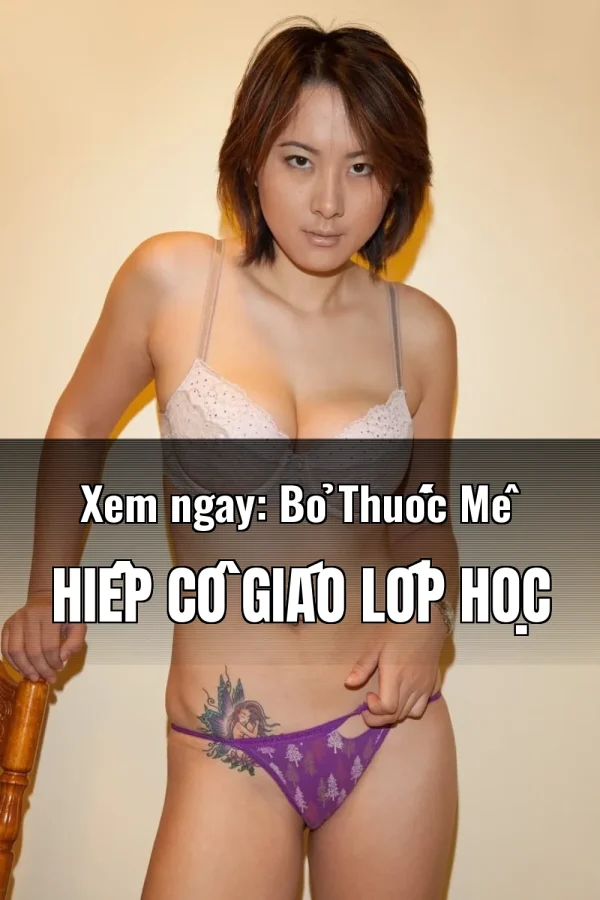 Xem ngay: Bỏ Thuốc Mê Hiếp Cô Giáo Lớp Học