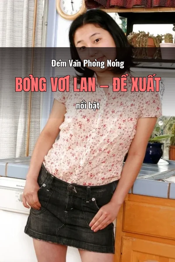 Đêm Văn Phòng Nóng Bỏng Với Lan — Đề xuất nổi bật