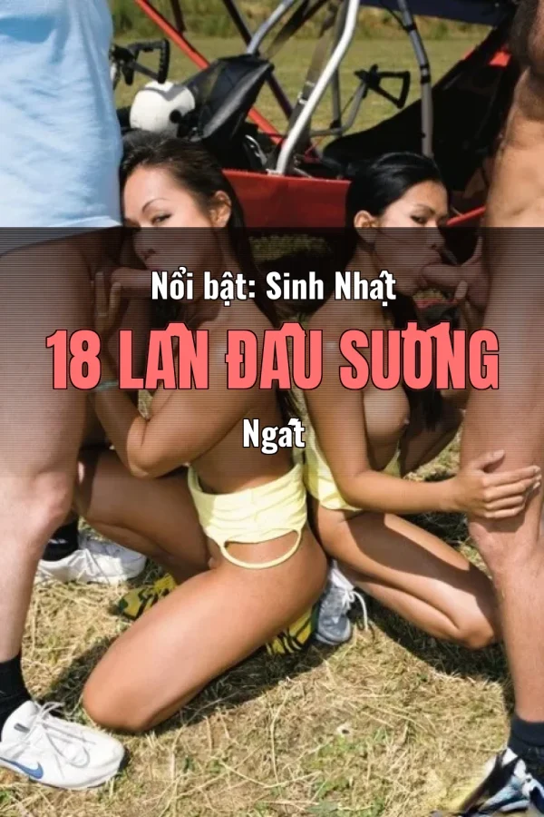 Nổi bật: Sinh Nhật 18 Lần Đầu Sướng Ngất