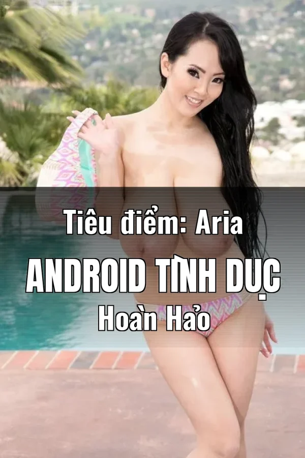 Tiêu điểm: Aria Android Tình Dục Hoàn Hảo