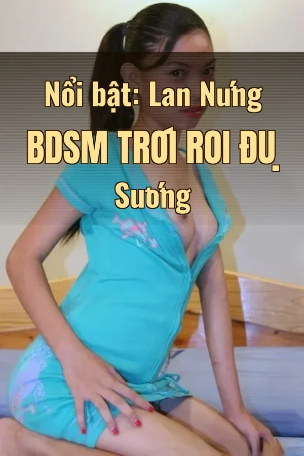 Nổi bật: Lan Nứng BDSM Trói Roi Đụ Sướng