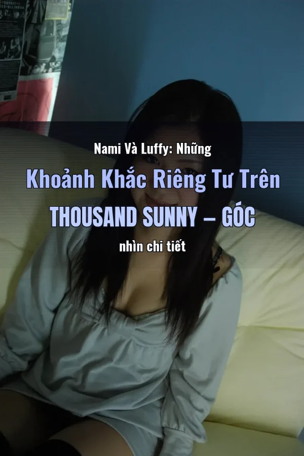 Nami Và Luffy: Những Khoảnh Khắc Riêng Tư Trên Thousand Sunny — Góc nhìn chi tiết