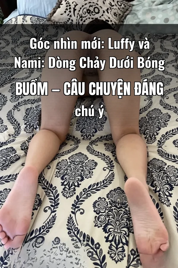 Góc nhìn mới: Luffy và Nami: Dòng Chảy Dưới Bóng Buồm — Câu chuyện đáng chú ý