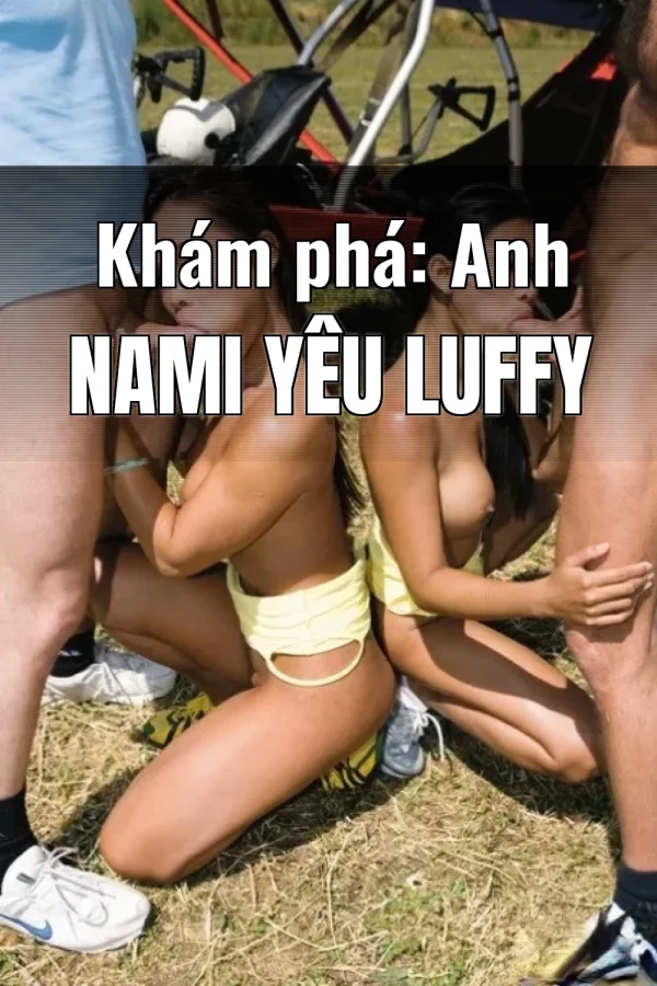 Khám phá: Anh Nami Yêu Luffy