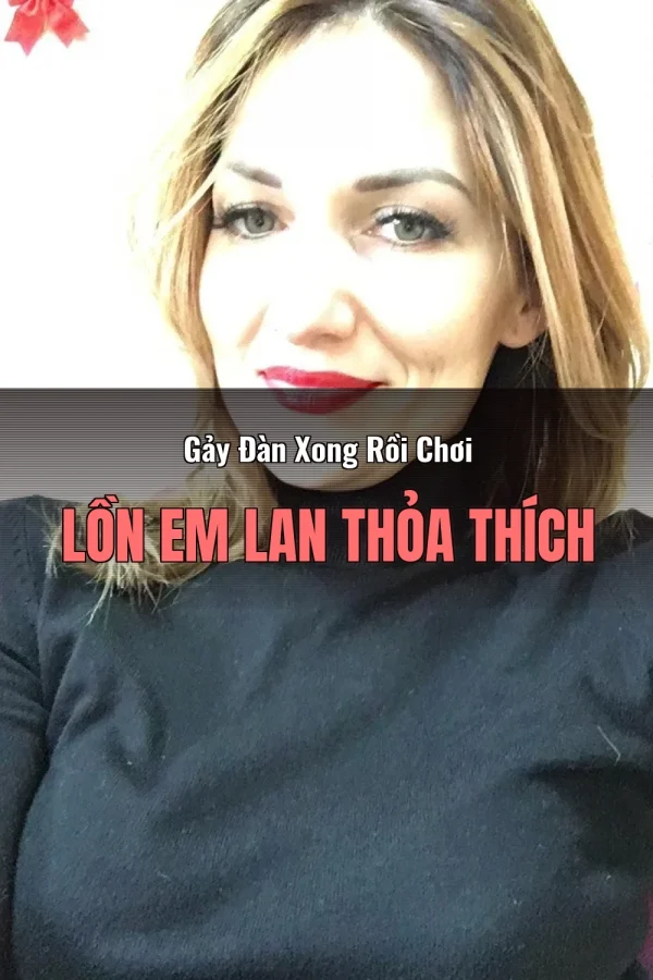Gảy Đàn Xong Rồi Chơi Lồn Em Lan Thỏa Thích