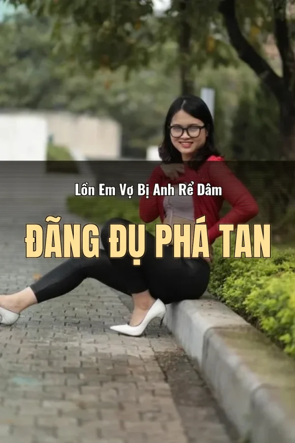 Lồn Em Vợ Bị Anh Rể Dâm Đãng Đụ Phá Tan