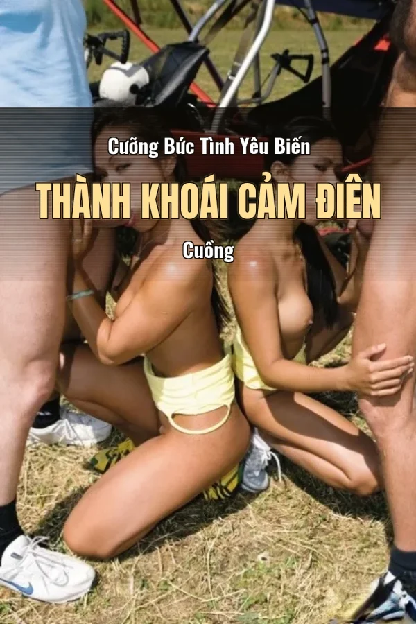Cưỡng Bức Tình Yêu Biến Thành Khoái Cảm Điên Cuồng