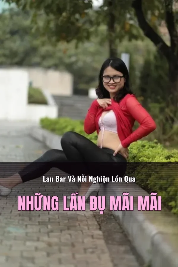 Lan Bar Và Nỗi Nghiện Lồn Qua Những Lần Đụ Mãi Mãi
