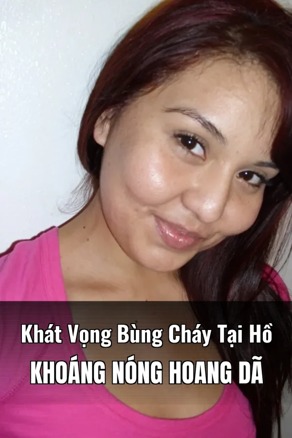 Khát Vọng Bùng Cháy Tại Hồ Khoáng Nóng Hoang Dã